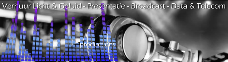 productions Verhuur Licht & Geluid - Presentatie - Broadcast - Data & Telecom